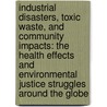 Industrial Disasters, Toxic Waste, and Community Impacts: The Health Effects and Environmental Justice Struggles Around the Globe by Francis Olajide Adeola