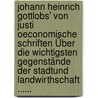 Johann Heinrich Gottlobs' Von Justi Oeconomische Schriften Über Die Wichtigsten Gegenstände Der Stadtund Landwirthschaft ...... door Johann Heinrich Gottlob Von Justi