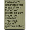 Lord Mahon's Geschichte Von England: Vom Frieden Von Utrecht Bis Zum Frieden Von Versailles, 1713-1783, Volume 7 (German Edition) by Stanhope