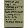 Matthias Von Liegnitz Und Nicolaus Stör Von Schweidnitz: Zwei Schlesische Theologen Aus Dem 14./15. Jahrhundert (German Edition) by Franz Adolph