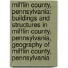 Mifflin County, Pennsylvania: Buildings and Structures in Mifflin County, Pennsylvania, Geography of Mifflin County, Pennsylvania door Books Llc