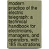 Modern Practice of the Electric Telegraph: a Technical Handbook for Electricians, Managers, and Operators, with 185 Illustrations