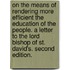 On the means of rendering more efficient the Education of the People. A Letter to the Lord Bishop of St. David's. Second edition.