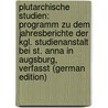 Plutarchische Studien: Programm Zu Dem Jahresberichte Der Kgl. Studienanstalt Bei St. Anna in Augsburg, Verfasst (German Edition) door Muhl Johannes