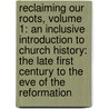 Reclaiming Our Roots, Volume 1: An Inclusive Introduction to Church History: The Late First Century to the Eve of the Reformation by Mark Ellingsen