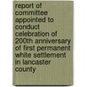 Report of Committee Appointed to Conduct Celebration of 200th Anniversary of First Permanent White Settlement in Lancaster County door Lancaster County Historical Socie (Pa.)