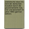 Statistische Reise In's Land Der Donischen Kosaken Durch Die Gouvernements Tula, Orel Und Woronesh Im Jahre 1850 (German Edition) door Ivanovich Köppen Petr