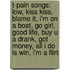 T-Pain Songs: Low, Kiss Kiss, Blame It, I'm on a Boat, Go Girl, Good Life, Buy U a Drank, Got Money, All I Do Is Win, I'm a Flirt