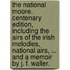 The National Moore. Centenary edition, including the airs of the Irish melodies, national airs, ... and a memoir by J. F. Waller.