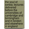 The Soul of Serbia; Lectures Delivered Before the Universities of Cambridge and Birmingham and in London and Elsewhere in England door Nikolaj Velimirovic