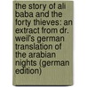 The Story of Ali Baba and the Forty Thieves: An Extract from Dr. Weil's German Translation of the Arabian Nights (German Edition) by Weil Gustav