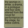 The Woman in White. A drama, in a prologue and four acts. Altered from the novel for performance on the stage. By Wilkie Collins. door William Wilkie Collins