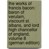 The Works of Francis Bacon: Baron of Verulam, Viscount St. Albans, and Lord High Chancellor of England, Volume 8 (German Edition) door Bacon Francis