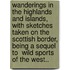 Wanderings in the Highlands and Islands, with Sketches Taken on the Scottish Border, Being a Sequel to  Wild Sports of the West..