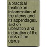 a Practical Treatise on Inflammation of the Uterus and Its Appendages, and on Ulceration and Induration of the Neck of the Uterus door James Henry Bennet