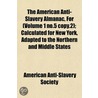 the American Anti-Slavery Almanac, for (Volume 1 No.5 Copy.2); Calculated for New York, Adapted to the Northern and Middle States by American Anti-Slavery Society