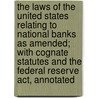the Laws of the United States Relating to National Banks As Amended; with Cognate Statutes and the Federal Reserve Act, Annotated by Willis Seaver Paine