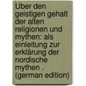 Über Den Geistigen Gehalt Der Alten Religionen Und Mythen: Als Einleitung Zur Erklärung Der Nordische Mythen . (German Edition) door Dirckinck Holmfeld Constant