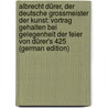 Albrecht Dürer, Der Deutsche Grossmeister Der Kunst: Vortrag Gehalten Bei Gelegenheit Der Feier Von Dürer's 425 (German Edition) by A. Rattermann H