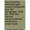 Atronomische Abhandlungen Zusammengestellt Aus Den Jahrgangen 1830 Bis 1862 Des Berliner Astronomischen Jahrbuches ... Erster Band door Johann Franz Encke