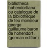 Bibliotheca Hohendorfiana: Ou Catalogue De La Bibliothèque De Feu Monsieur George Guillaume Baron De Hohendorf . (German Edition) door Wilhelm Hohendorf Georg