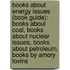 Books About Energy Issues (Book Guide): Books About Coal, Books About Nuclear Issues, Books About Petroleum, Books by Amory Lovins