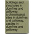 Buildings and Structures in Dumfries and Galloway: Archaeological Sites in Dumfries and Galloway, Castles in Dumfries and Galloway