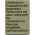 Catalanische Troubadoure der Gegenwart: Verdeutscht mit einer Uebersicht der catalanischen Literature eingeleitet (German Edition)