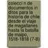 Colecci N de Documentos in Ditos Para La Historia de Chile Desde El Viaje de Magallanes Hasta La Batalla de Maipo, 1518-1818 (7-8)