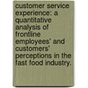 Customer Service Experience: A Quantitative Analysis of Frontline Employees' and Customers' Perceptions in the Fast Food Industry. door William Yaw Adufutse