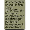 Das Herzogtum Nassau in Den Jahren 1813-1820. Ein Beitrag Zur Geschichte Der Gleichzeitigen Politischen Bewegungen in Deutschland. door Wilhelm Sauer