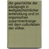 Die Geschichte der Pädagogik in weltgeschichtlicher Entwicklung und im organischen Zusammenhange mit dem Culturleben der Völker.