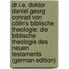 Dr.I.E. Doktor Daniel Georg Conrad Von Cölln's Biblische Theologie: Die Biblische Theologie Des Neuen Testaments (German Edition) door Schulz David
