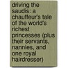Driving the Saudis: A Chauffeur's Tale of the World's Richest Princesses (Plus Their Servants, Nannies, and One Royal Hairdresser) door Jayne A. Larson