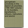 Georgetown University in the District of Columbia, 1789-1907 Volume 2; Its Founders, Benefactors, Officers, Instructors and Alumni by James Stanislaus Easby-Smith