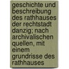 Geschichte und Beschreibung des Rathhauses der Rechtstadt Danzig; nach archivalischen Quellen, mit einem Grundrisse des Rathhauses door Hoburg