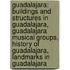 Guadalajara: Buildings and Structures in Guadalajara, Guadalajara Musical Groups, History of Guadalajara, Landmarks in Guadalajara