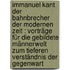 Immanuel Kant der Bahnbrecher der modernen Zeit : Vorträge für die gebildete Männerwelt zum tieferen Verständnis der Gegenwart