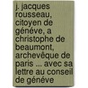 J. Jacques Rousseau, Citoyen De Généve, A Christophe De Beaumont, Archevêque De Paris ... Avec Sa Lettre Au Conseil De Généve door Rousseau 1712-1778