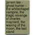 Jarrem Lee - Ghost Hunter - The Whitechapel Vampire, the Tragic Revenge of Charles Maynard, the Waxing of the Moon, the Last Stand