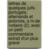 Lettres de Quelques Juifs Portugais, Allemands Et Polonois, A M.de Voltaire (2); Avec Un Petit Commentaire Extrait D'Un Plus Grand door Antoine Gu N.E.