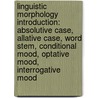 Linguistic Morphology Introduction: Absolutive Case, Allative Case, Word Stem, Conditional Mood, Optative Mood, Interrogative Mood door Books Llc