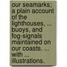 Our Seamarks; a plain account of the Lighthouses, ... Buoys, and Fog-signals maintained on our Coasts. ... With ... illustrations. door E. Price Edwards