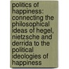 Politics of Happiness: Connecting the Philosophical Ideas of Hegel, Nietzsche and Derrida to the Political Ideologies of Happiness door Ross Abbinnett