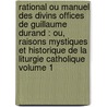 Rational ou manuel des divins offices de Guillaume Durand : ou, Raisons mystiques et historique de la liturgie catholique Volume 1 by Guillaume Durand