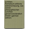 Schillers Ästhetisch-Sittliche Weltanschauung, Aus Seinen Philosophischen Schriften Gemeinverständlich Erklärt (German Edition) door Geyer Paul