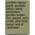Scottish Labour Party: Scottish Labour Party Politicians, Gordon Brown, Tam Dalyell, John Smith, John Reid, Baron Reid of Cardowan