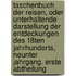 Taschenbuch der Reisen, oder unterhaltende Darstellung der Entdeckungen des 18ten Jahrhunderts, Neunter Jahrgang. Erste Abtheilung