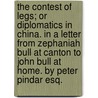 The Contest of Legs; or Diplomatics in China. In a letter from Zephaniah Bull at Canton to John Bull at home. By Peter Pindar Esq. by Peter Pindar