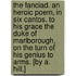 The Fanciad. An heroic poem, in six cantos. To his Grace the Duke of Marlborough, on the turn of his genius to arms. [By A. Hill.]